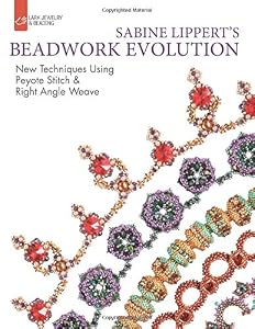 Sabine Lippert's Beadwork Evolution: New Techniques Using Peyote Stitch and Right Angle Weave by Sabine Lippert