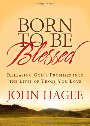 Born to Be Blessed: Releasing God's Promises into the Lives of Those You Love by John Hagee