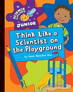 Think Like a Scientist on the Playground by Dana Meachen Rau