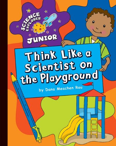 Think Like a Scientist on the Playground by Dana Meachen Rau