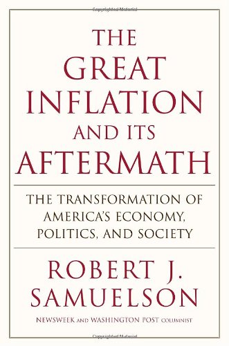The Great Inflation and Its Aftermath: The Past and Future of American Affluence by Robert J. Samuelson