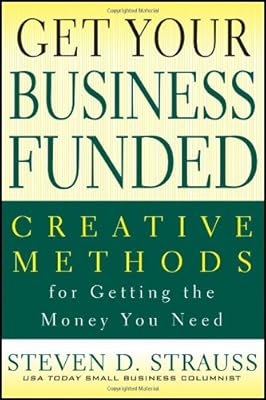 Get Your Business Funded: Creative Methods for Getting the Money You Need