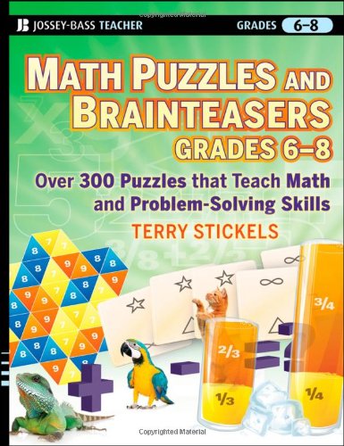 Math Puzzles and Games, Grades 6-8: Over 300 Reproducible Puzzles that Teach Math and Problem Solving by Terry Stickels