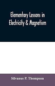 Elementary lessons in electricity & magnetism