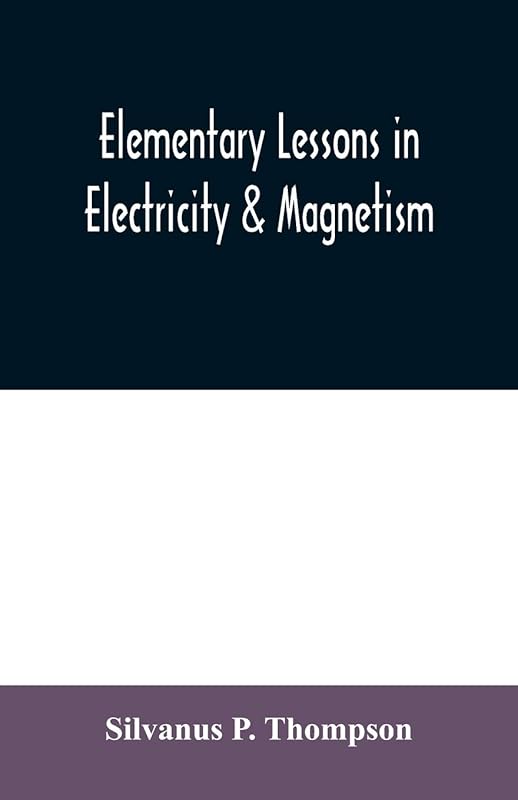 Elementary lessons in electricity & magnetism by Silvanus P Thompson