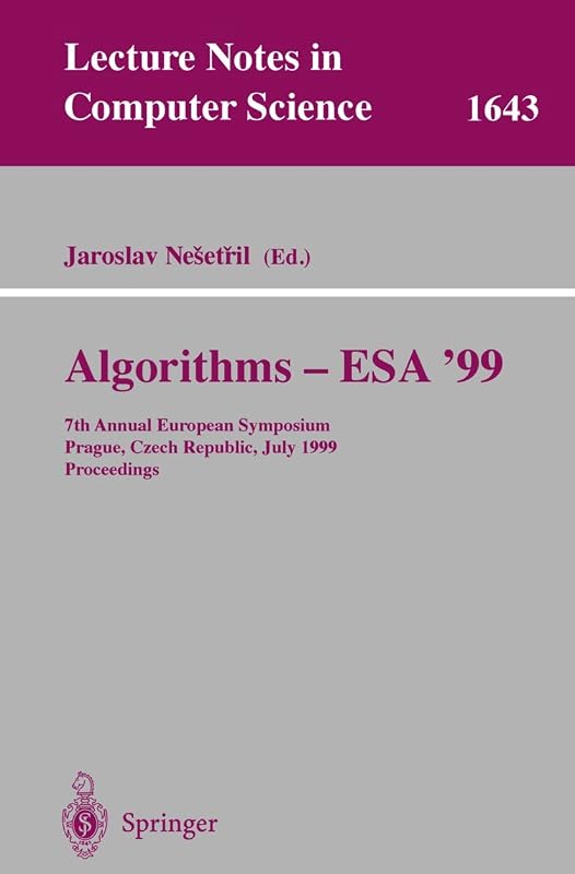 Algorithms - ESA'99: 7th Annual European Symposium, Prague, Czech Republic, July 16-18, 1999 Proceedings (Lecture Notes in Computer Science, 1643) by Jaroslav Nesetril