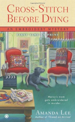 Cross-Stitch Before Dying: An Embroidery Mystery by Amanda Lee