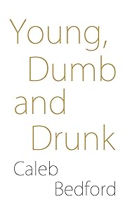 Young, Dumb and Drunk by Caleb Bedford