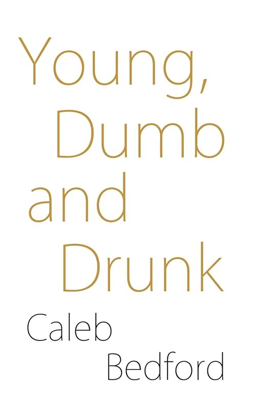Young, Dumb and Drunk by Caleb Bedford