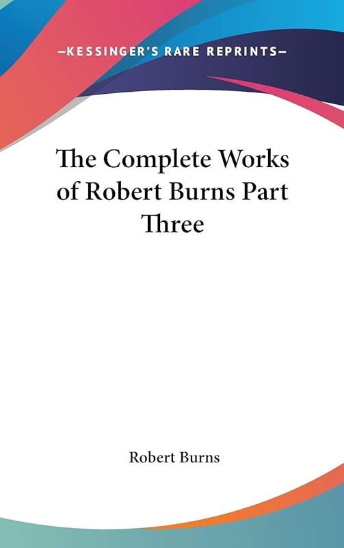The Complete Works of Robert Burns Part Three by Robert Burns