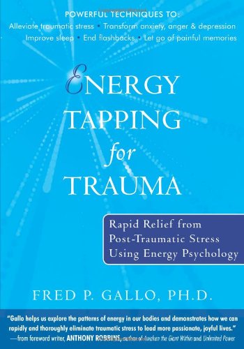 Energy Tapping for Trauma: Rapid Relief from Post-Traumatic Stress Using Energy Psychology by Anthony Robbins