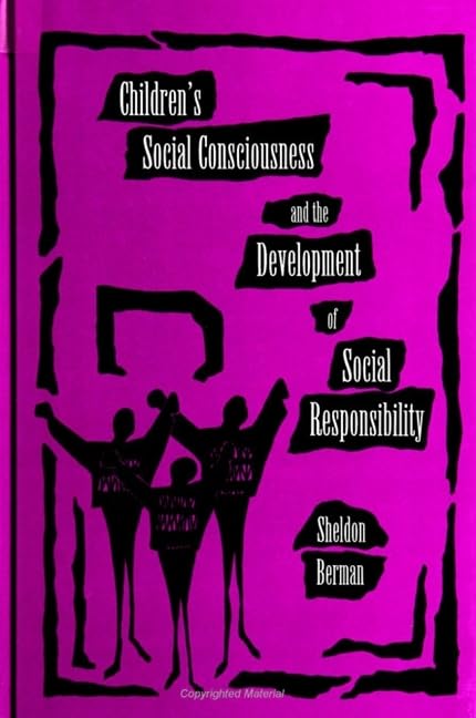 Children's Social Consciousness and the Development of Social Responsibility (Suny Series, Democracy and Education) by Sheldon Berman