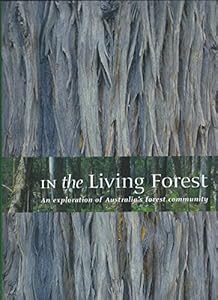 In the Living Forest: An Exploration of Australia's Forest Community: Industry, Science, Technology, Government, Tourism, Management, Conser