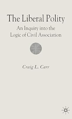 The Liberal Polity: An Inquiry into the Logic of Civil Association