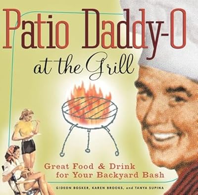 Patio Daddy-O at the Grill: Great Food and Drink for Your Backyard Bash