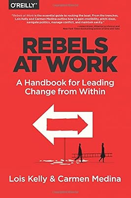 Rebels at Work: A Handbook for Leading Change from Within
