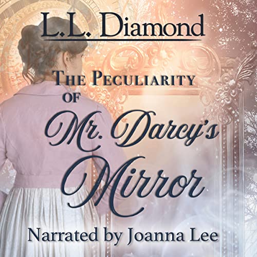 The Peculiarity of Mr. Darcy's Mirror by L.L. Diamond