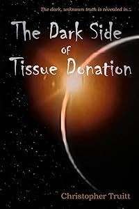 The Dark Side of Tissue Donation by Christopher Truitt