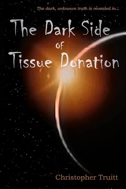 The Dark Side of Tissue Donation by Christopher Truitt