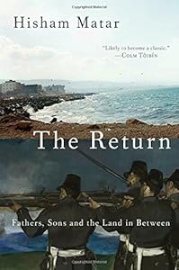 The Return: Fathers, Sons and the Land In Between by Hisham Matar