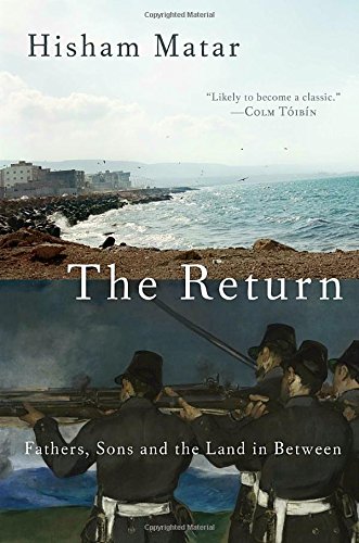 The Return: Fathers, Sons and the Land In Between by Hisham Matar