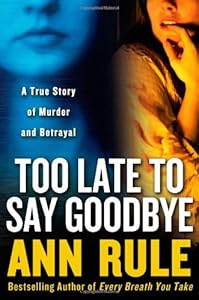 Too Late to Say Goodbye: A True Story of Murder and Betrayal