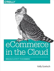 eCommerce in the Cloud: Bringing Elasticity to eCommerce by Kelly Goetsch