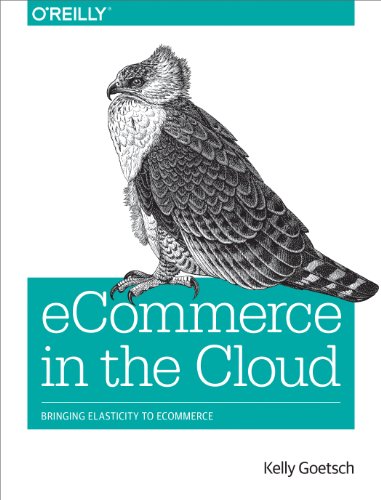 eCommerce in the Cloud: Bringing Elasticity to eCommerce by Kelly Goetsch