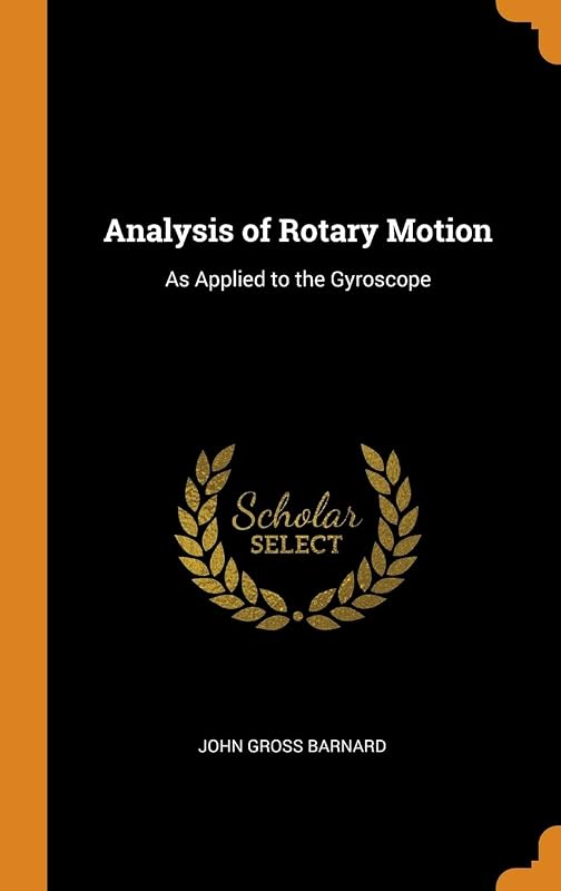 Analysis of Rotary Motion: As Applied to the Gyroscope by John Gross Barnard