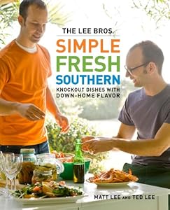 The Lee Bros. Simple Fresh Southern: Knockout Dishes with Down-Home Flavor by Matt Lee