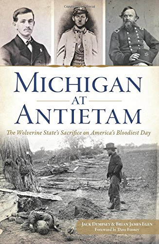Michigan at Antietam: The Wolverine State's Sacrifice on America's Bloodiest Day by Jack Dempsey