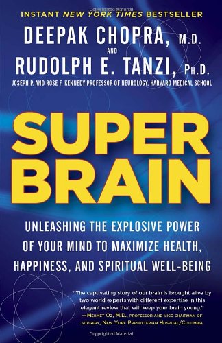 Super Brain: Unleashing the Explosive Power of Your Mind to Maximize Health, Happiness, and Spiritual Well-Being by Deepak Chopra