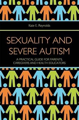 Sexuality and Severe Autism: A Practical Guide for Parents, Caregivers and Health Educators