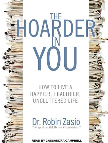The Hoarder in You: How to Live a Happier, Healthier, Uncluttered Life by Cassandra Campbell