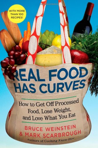 Real Food Has Curves: How to Get Off Processed Food, Lose Weight, and Love What You Eat by Bruce Weinstein