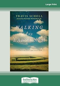 Walking the Labyrinth: A Place to Pray and Seek God by Travis Scholl