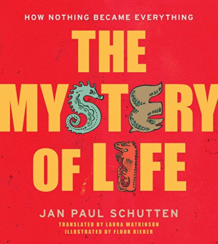 The Mystery of Life: How Nothing Became Everything by Jan Paul Schutten