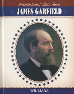 James Garfield (Presidents and Their Times)