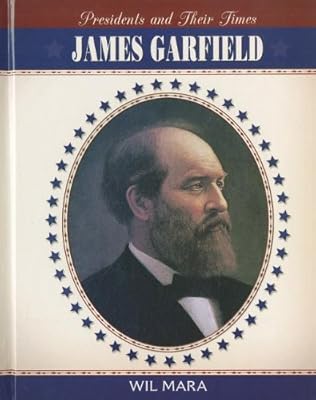 James Garfield (Presidents and Their Times)