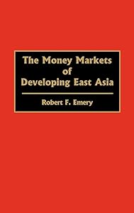 The Money Markets of Developing East Asia by Robert F. Emery