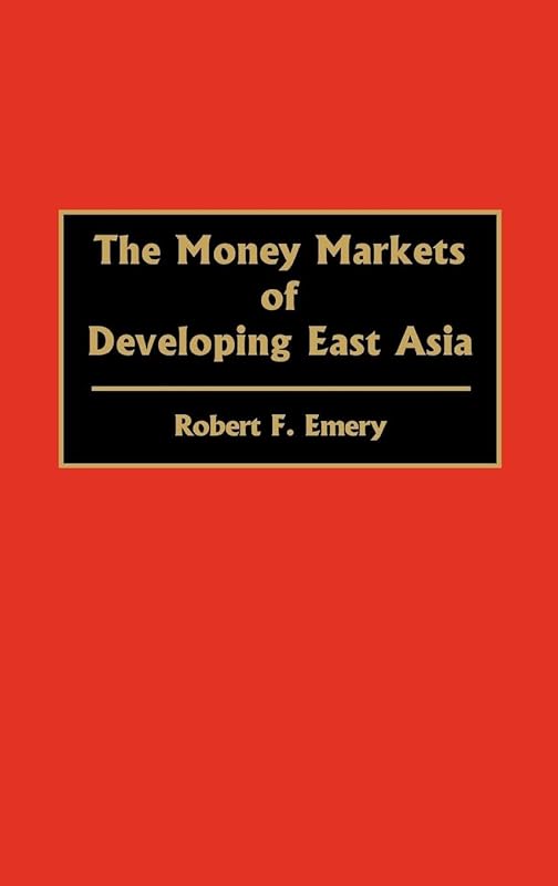 The Money Markets of Developing East Asia by Robert F. Emery
