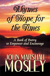 Rhymes of Hope for the Times: A Book of Poetry to Empower and Encourage by John Marshall Mosley