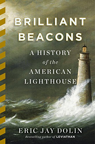 Brilliant Beacons: A History of the American Lighthouse by Eric Jay Dolin