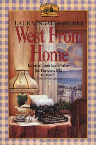 West from Home: Letters of Laura Ingalls Wilder, San Francisco, 1915 by Laura Ingalls Wilder