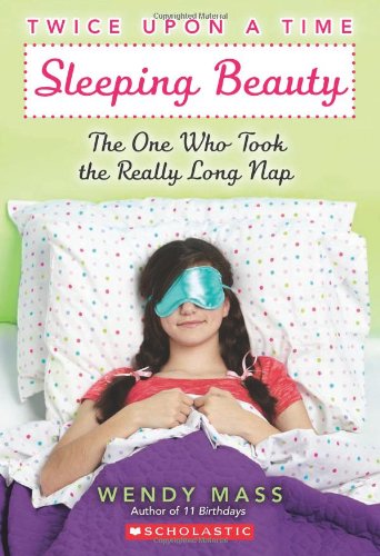 Twice Upon a Time #2: Sleeping Beauty, The One Who Took the Really Long Nap by Wendy Mass