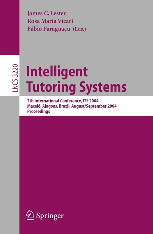 Intelligent Tutoring Systems: 7th International Conference, ITS 2004, Maceió, Alagoas, Brazil, August 30 - September 3, 2004, Proceedings (Lecture Notes in Computer Science, 3220) by James C. Lester