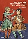 Mit Gott und schwarzer Magie: Medizin im Mittelalter - Kay Peter Jankrift