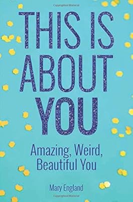 This is About You: Amazing, Weird, Beautiful You