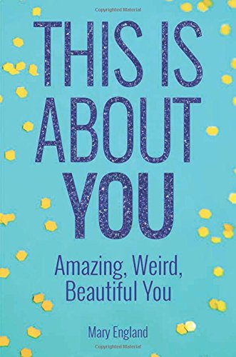 This is About You: Amazing, Weird, Beautiful You by Mary England