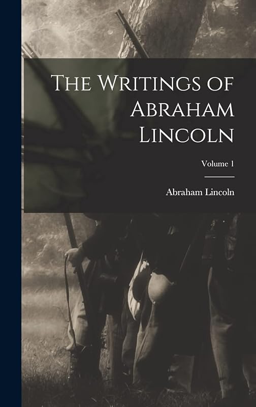 The Writings of Abraham Lincoln; Volume 1 by Abraham Lincoln